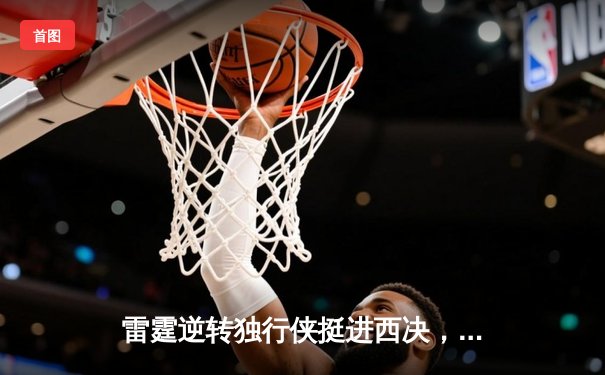 雷霆逆转独行侠挺进西决，亚历山大末节爆发砍40分创纪录