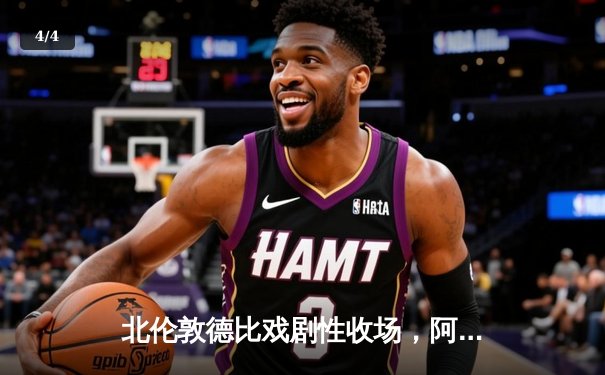 北伦敦德比戏剧性收场，阿森纳3-2绝杀热刺 - 4