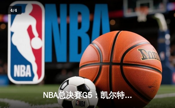 NBA总决赛G5：凯尔特人险胜勇士，塔图姆狂砍46分带队夺赛点 - 4