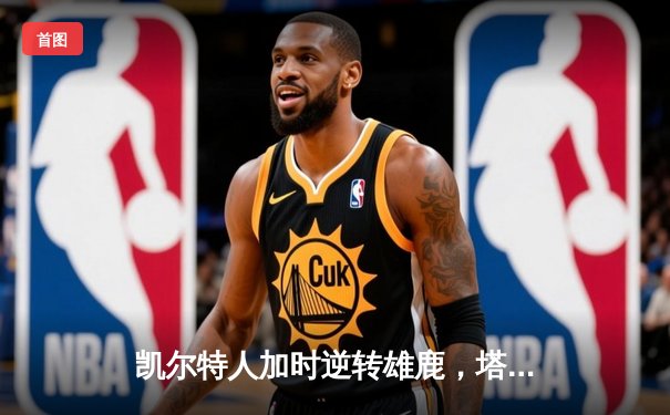 凯尔特人加时逆转雄鹿，塔图姆42分创赛季新高
