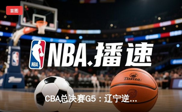 CBA总决赛G5：辽宁逆转新疆成功卫冕，赵继伟荣膺FMVP