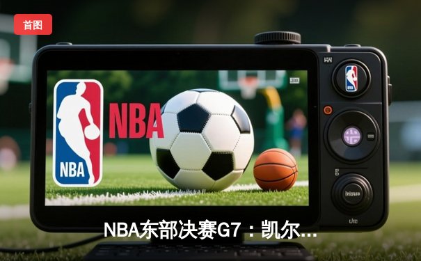 NBA东部决赛G7：凯尔特人险胜热火，塔图姆51分创历史纪录